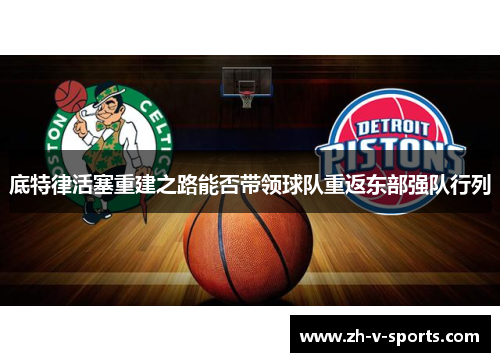 底特律活塞重建之路能否带领球队重返东部强队行列